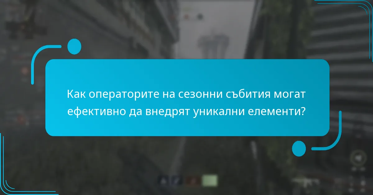 Кои уникални елементи могат да помогнат на операторите на сезонни събития да преодолеят предизвикателствата?